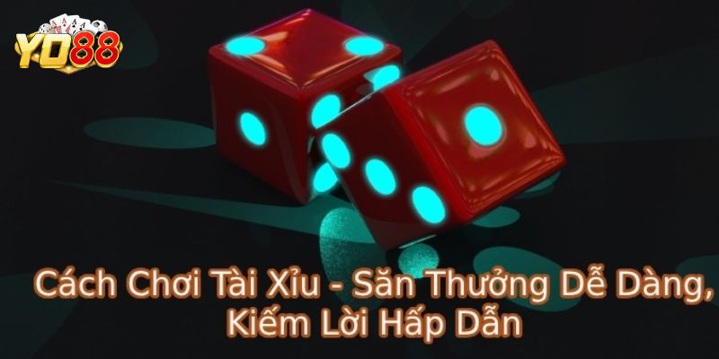 Cách chơi tài xỉu online cơ bản cho thành viên mới